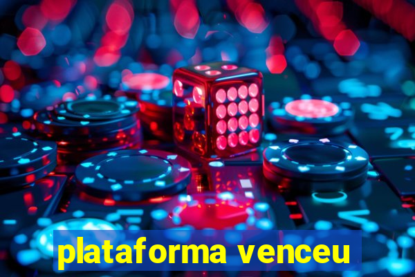 plataforma venceu